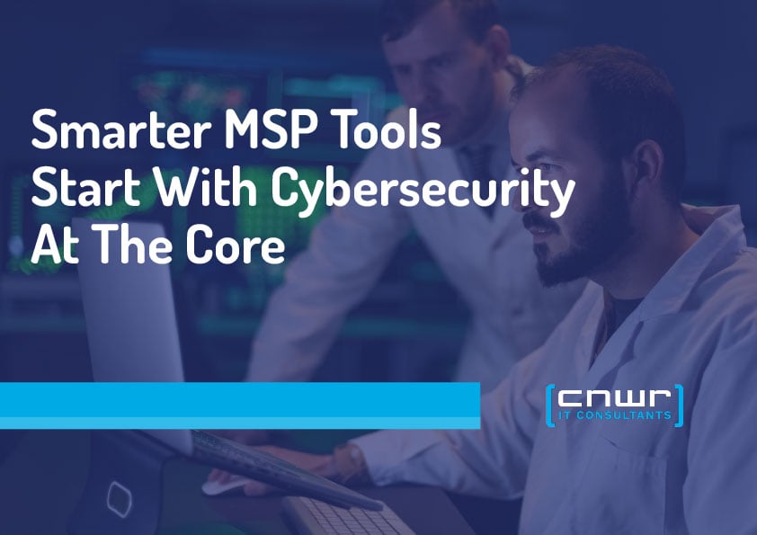 Smarter MSP Tools Start With Cybersecurity At The Core