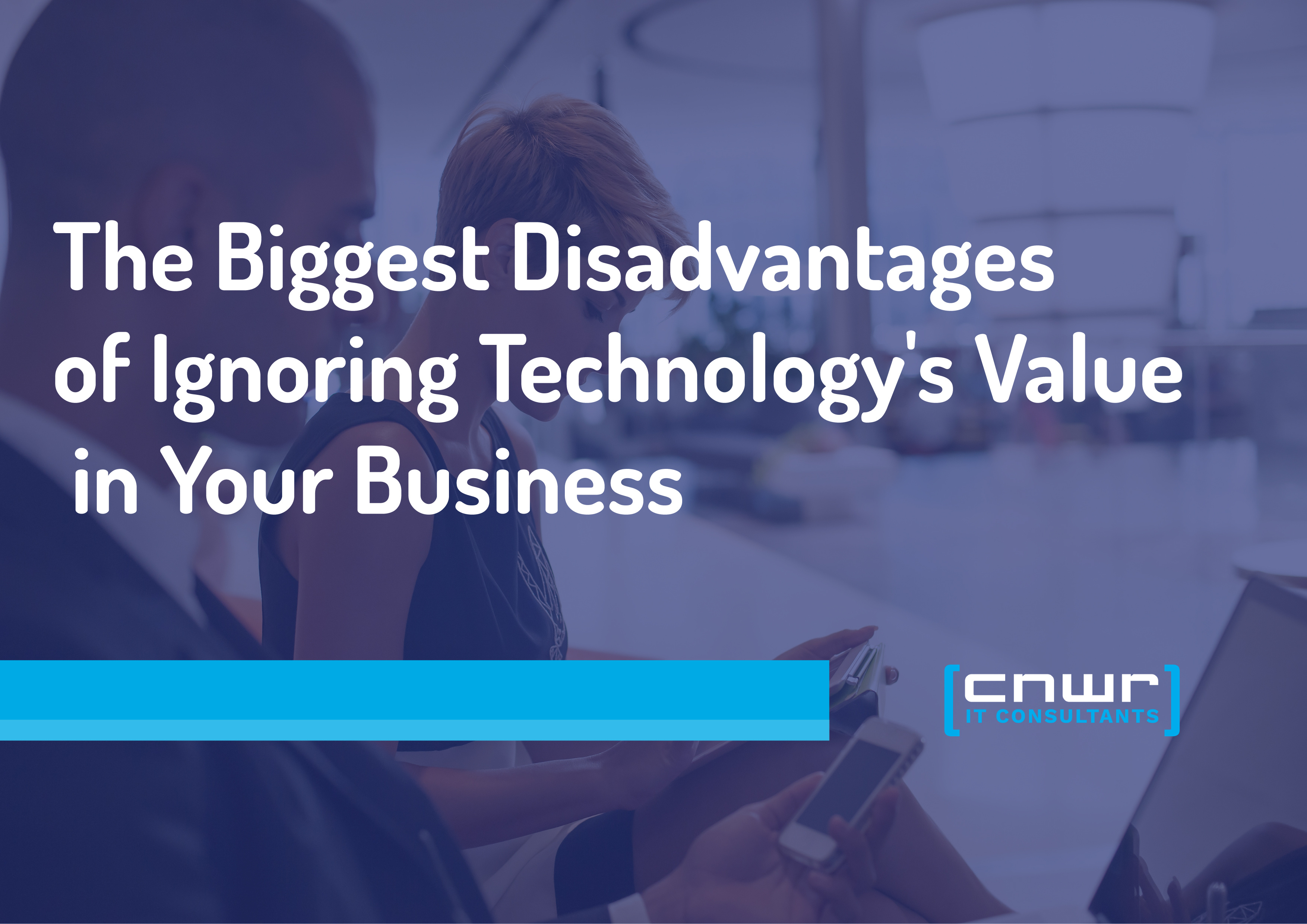 Here’s the Biggest Disadvantages to Overlooking the Value of Technology in Your Business